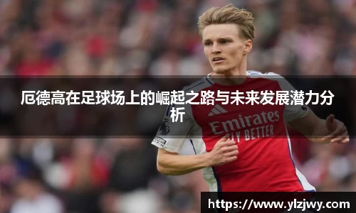 厄德高在足球场上的崛起之路与未来发展潜力分析